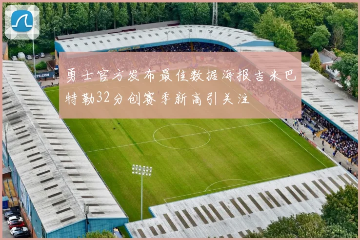 勇士官方发布最佳数据海报吉米巴特勒32分创赛季新高引关注