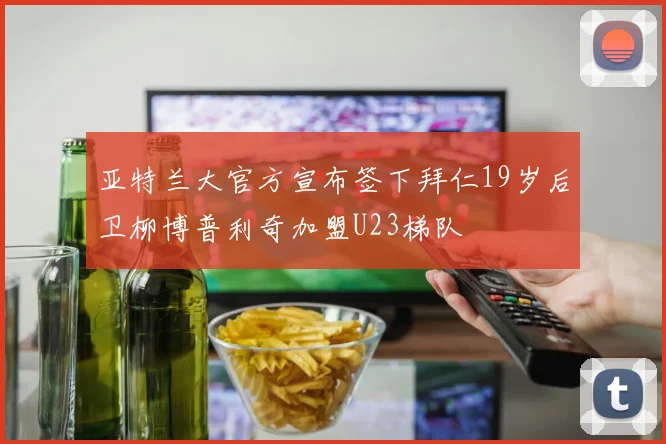 亚特兰大官方宣布签下拜仁19岁后卫柳博普利奇加盟U23梯队